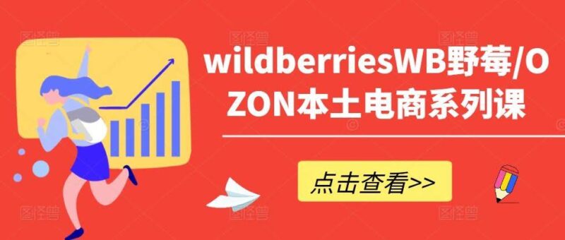 Wildberries与OZON本土电商实战课程：产品优化、出单技巧与订单处理-外贸课程