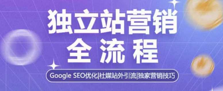 独立站营销全流程：Google SEO优化、社媒站外引流与独家营销技巧-外贸课程