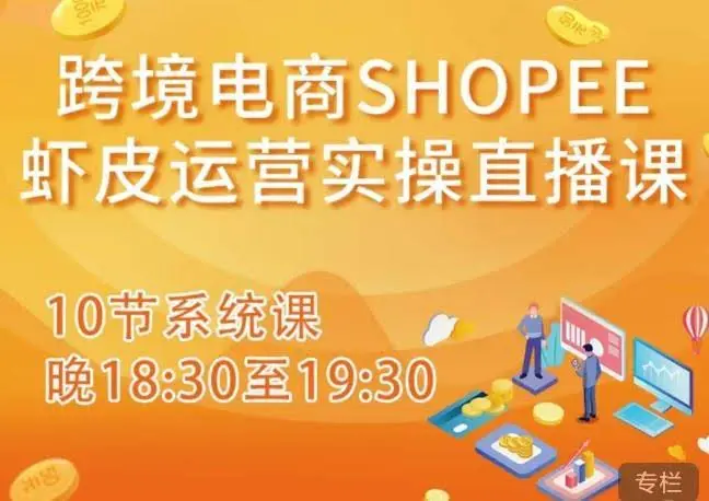 跨境电商Shopee虾皮运营实操直播课：从零开始学入门到精通-外贸课程