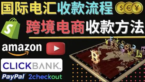 跨境电商收款方法：主流国际收款平台介绍与提款方式讲解-外贸课程