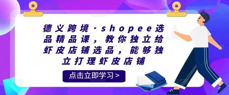 Shopee选品精品课：独立选品与虾皮店铺运营实战指南-外贸课程